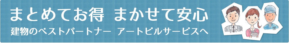 まとめてお得 まかせて安心 建物のべストパートナー アートビルサービスへ