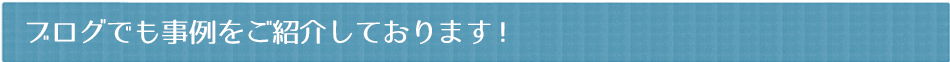 ブログでも事例をご紹介しております！