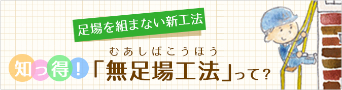 足場を組まない新工法　知っ得！無足場工法って？